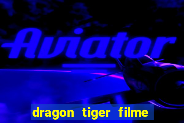 dragon tiger filme completo dublado online